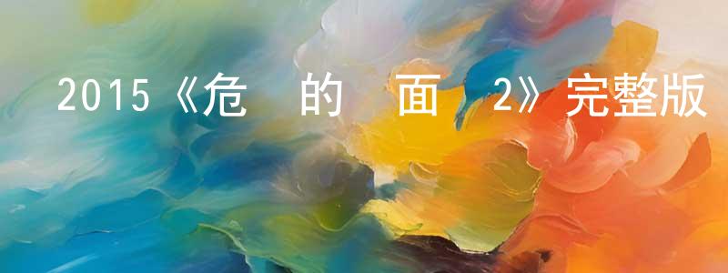 崔立恒的動漫綜藝大全,2015《危險的見面禮2》完整版電影/在線觀看/百度云-美劇天堂
